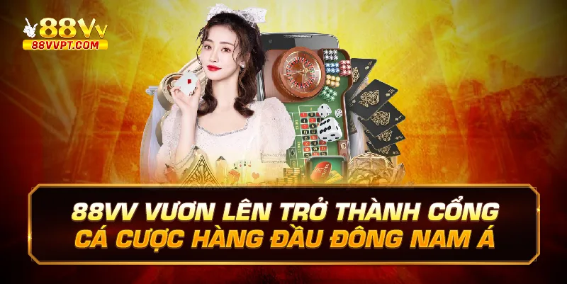 88vv vươn lên trở thành cổng cá cược hàng đầu Đông Nam Á 
