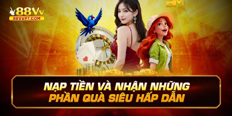 Nạp tiền và nhận những phần quà siêu hấp dẫn